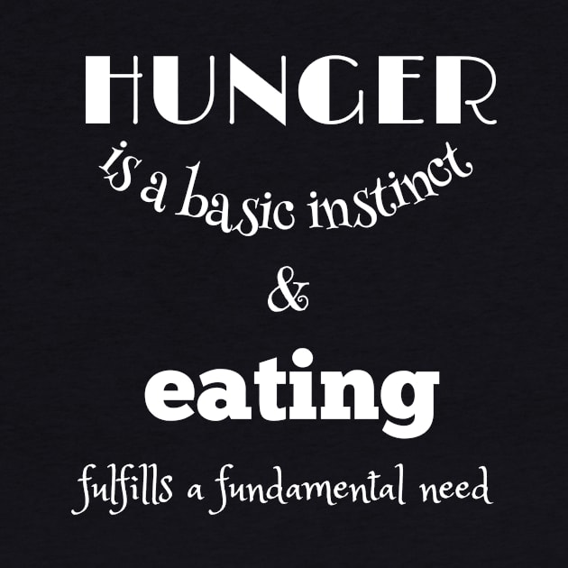 Hunger is a basic instinct, and eating fulfills a fundamental need (white writting) by LuckyLife